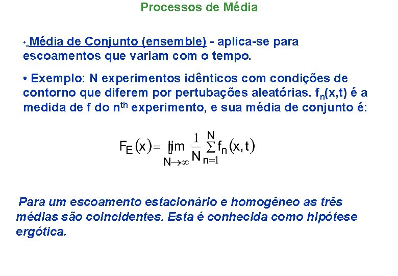 Processos de Média • Média de Conjunto (ensemble) - aplica-se para escoamentos que variam