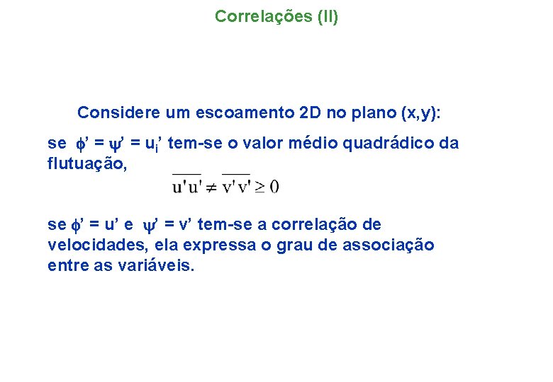 Correlações (II) Considere um escoamento 2 D no plano (x, y): se f’ =