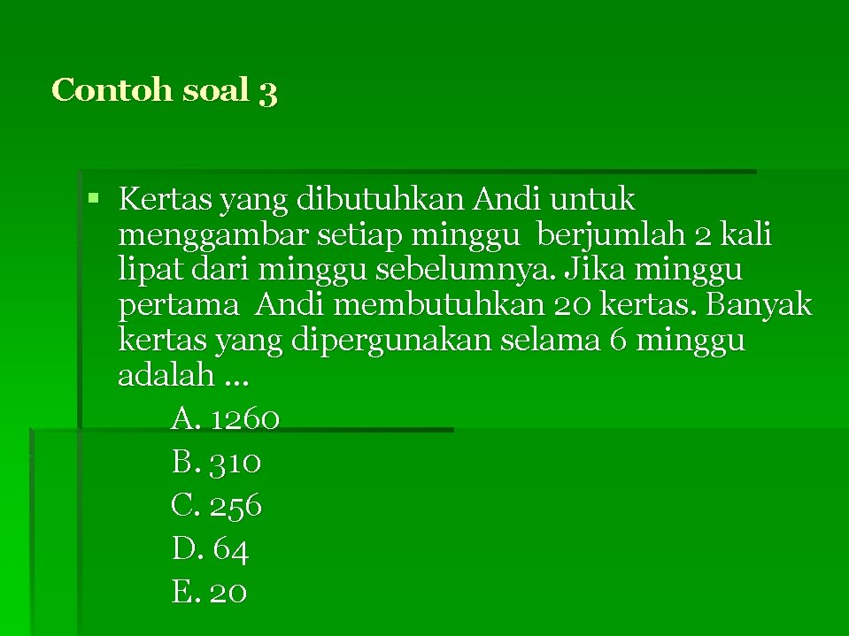 Contoh soal 3 § Kertas yang dibutuhkan Andi untuk menggambar setiap minggu berjumlah 2