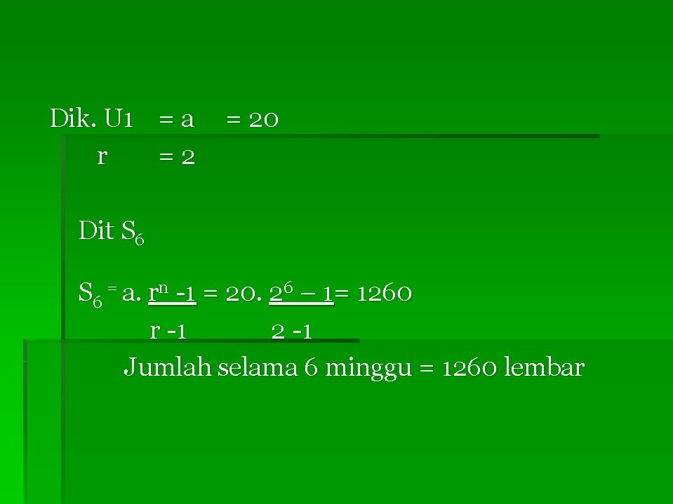 Dik. U 1 = a r =2 = 20 Dit S 6 = a.