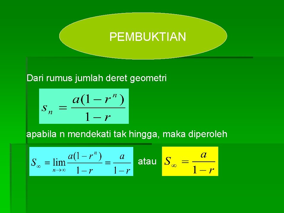 PEMBUKTIAN Dari rumus jumlah deret geometri apabila n mendekati tak hingga, maka diperoleh atau