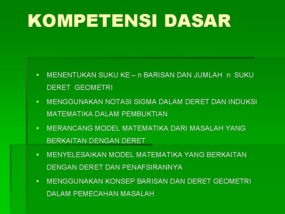 KOMPETENSI DASAR § MENENTUKAN SUKU KE – n BARISAN DAN JUMLAH n SUKU DERET