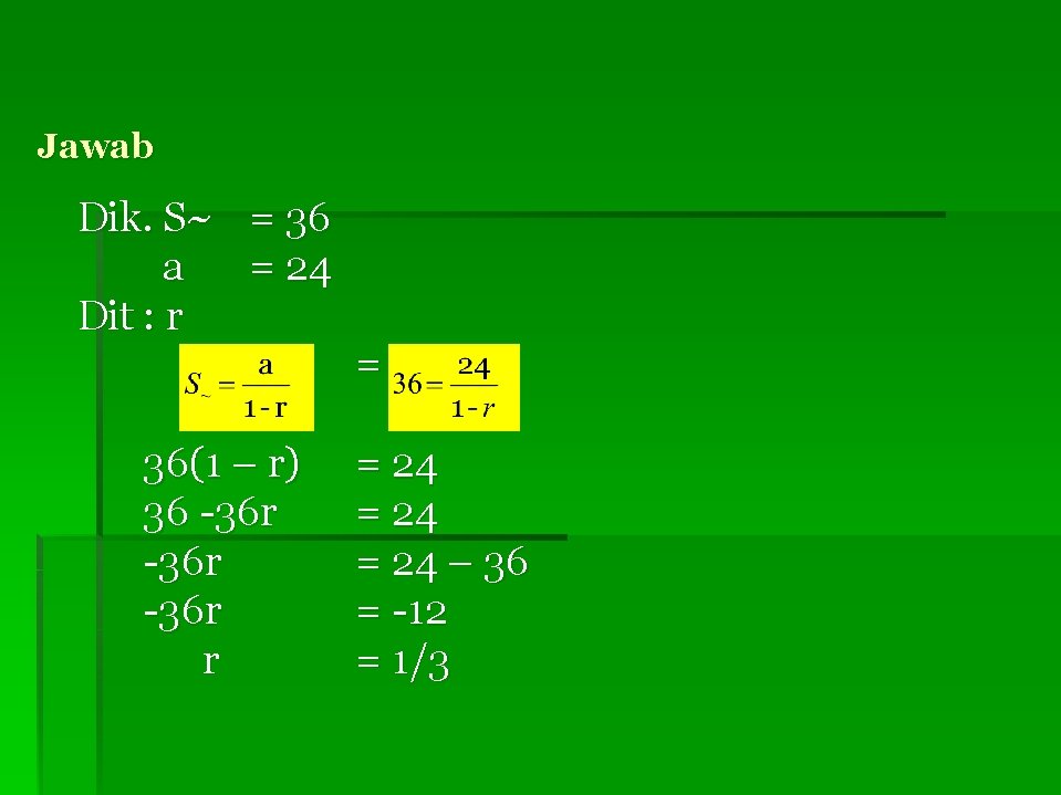 Jawab Dik. S~ = 36 a = 24 Dit : r 36(1 – r)
