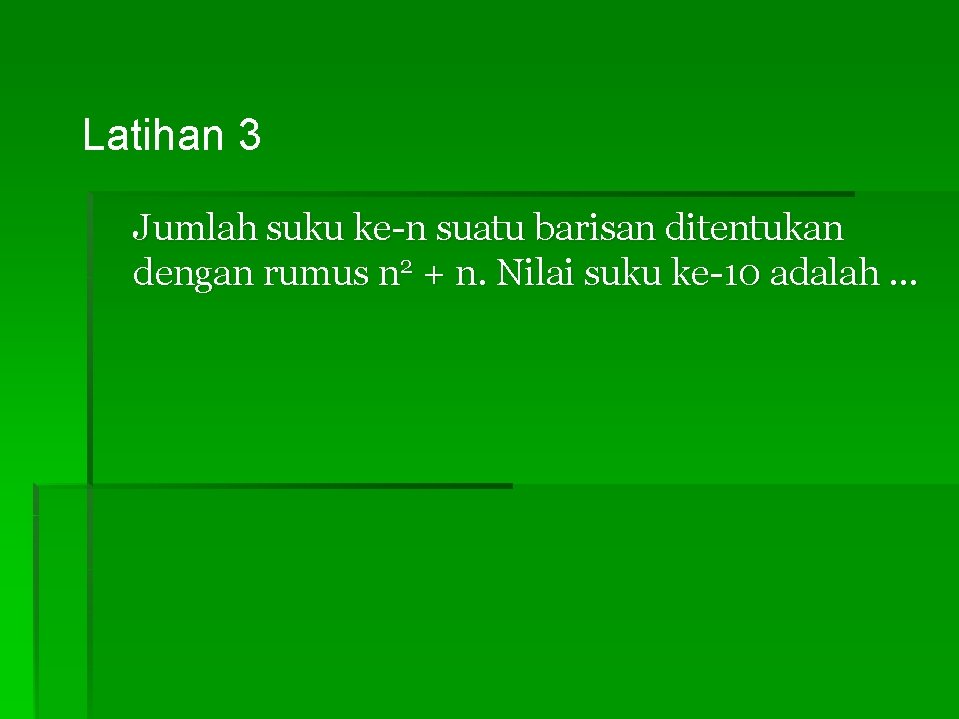 Latihan 3 Jumlah suku ke-n suatu barisan ditentukan dengan rumus n 2 + n.