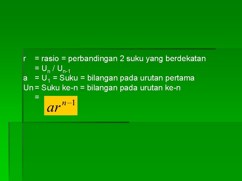 r = rasio = perbandingan 2 suku yang berdekatan = Un / Un-1 a