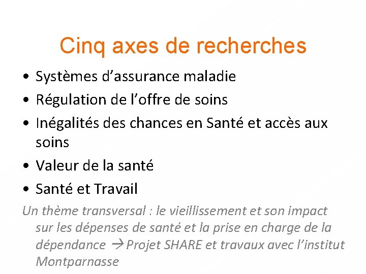 Cinq axes de recherches • Systèmes d’assurance maladie • Régulation de l’offre de soins