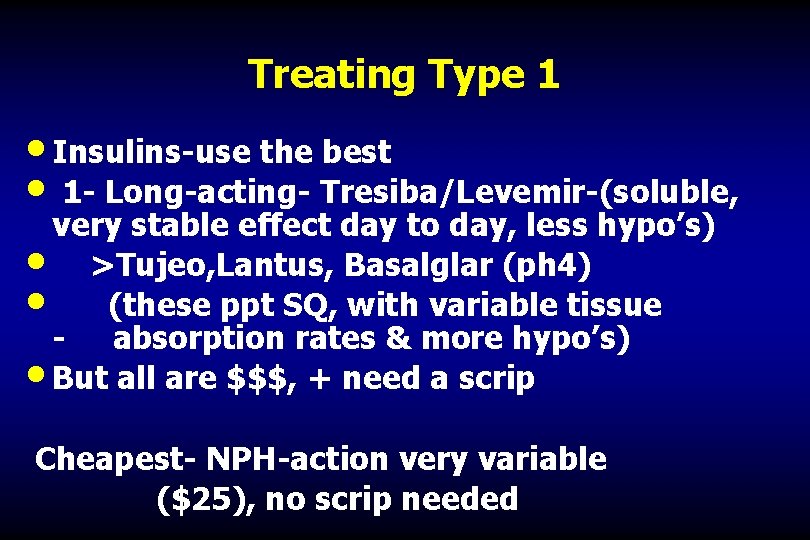 Treating Type 1 • Insulins-use the best • 1 - Long-acting- Tresiba/Levemir-(soluble, very stable