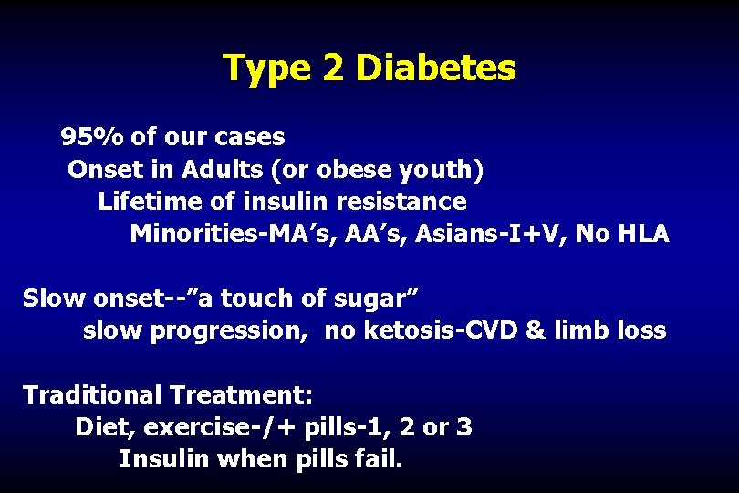 Type 2 Diabetes 95% of our cases Onset in Adults (or obese youth) Lifetime