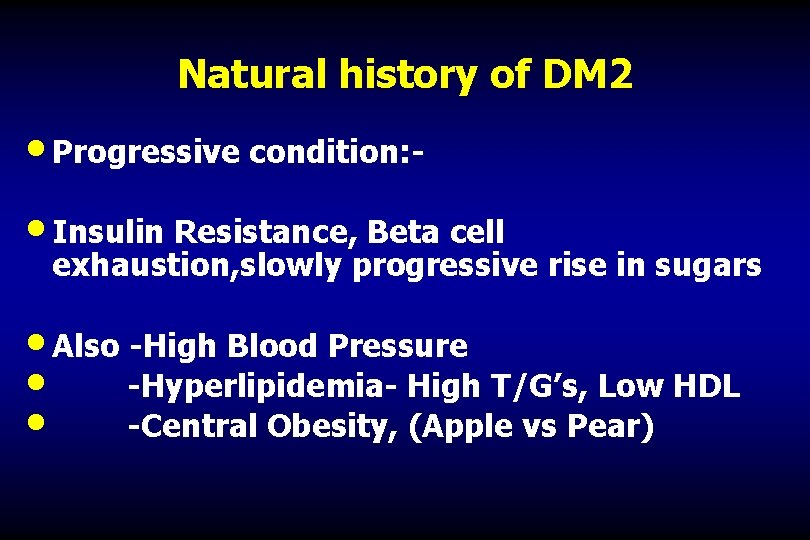 Natural history of DM 2 • Progressive condition: • Insulin Resistance, Beta cell exhaustion,