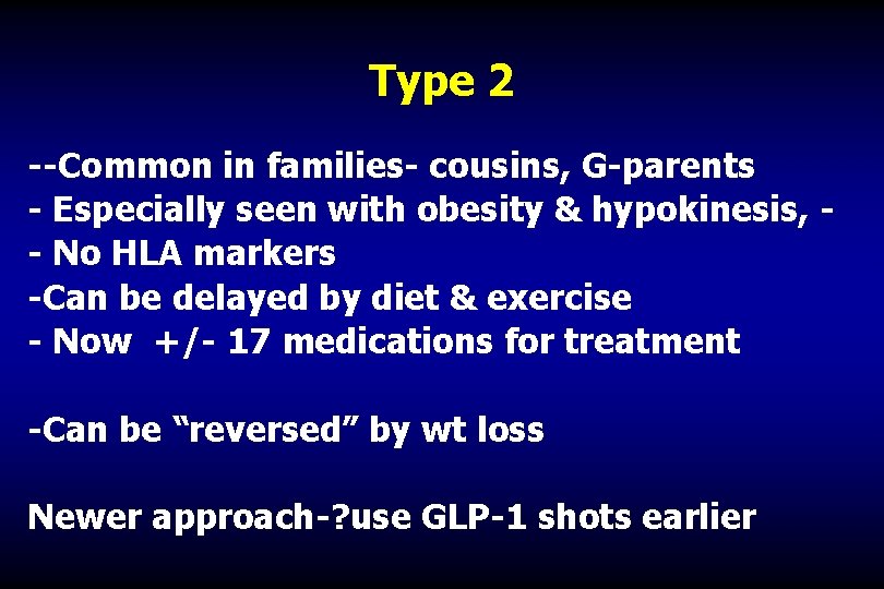 Type 2 --Common in families- cousins, G-parents - Especially seen with obesity & hypokinesis,