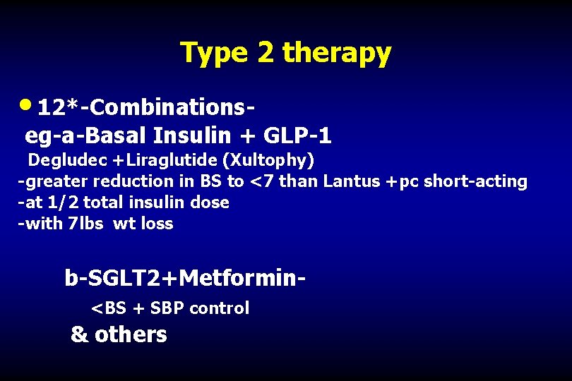 Type 2 therapy • 12*-Combinations- eg-a-Basal Insulin + GLP-1 Degludec +Liraglutide (Xultophy) -greater reduction