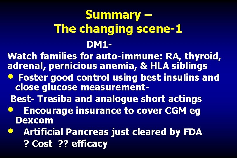 Summary – The changing scene-1 DM 1 Watch families for auto-immune: RA, thyroid, adrenal,