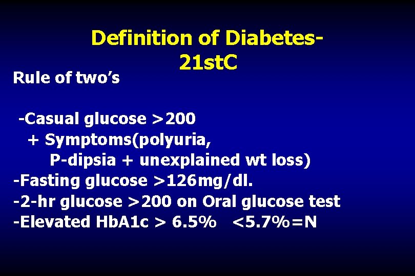 Definition of Diabetes 21 st. C Rule of two’s -Casual glucose >200 + Symptoms(polyuria,