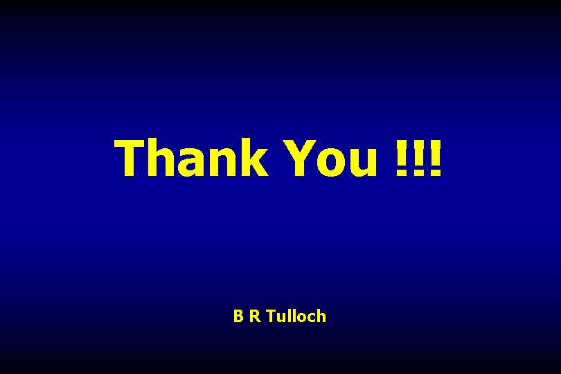 Thank You !!! B R Tulloch 