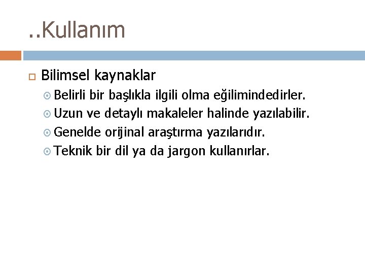 . . Kullanım Bilimsel kaynaklar Belirli bir başlıkla ilgili olma eğilimindedirler. Uzun ve detaylı