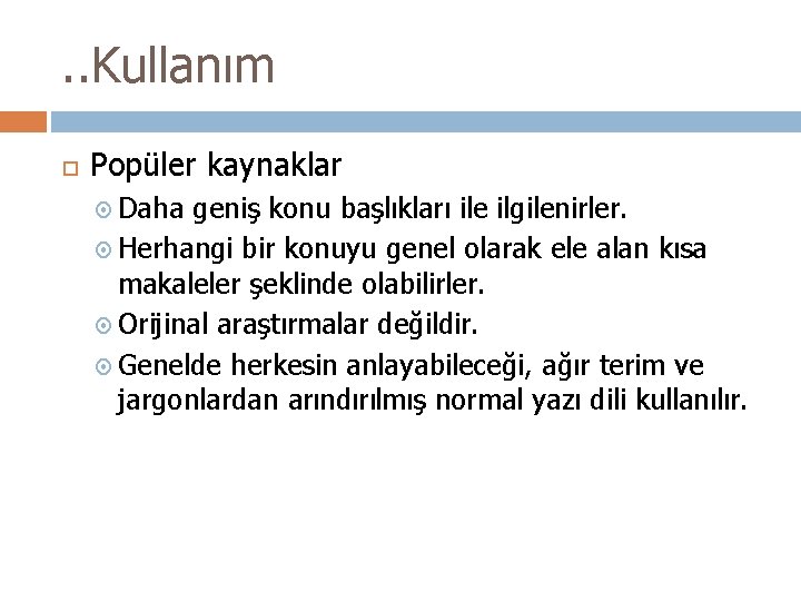 . . Kullanım Popüler kaynaklar Daha geniş konu başlıkları ile ilgilenirler. Herhangi bir konuyu