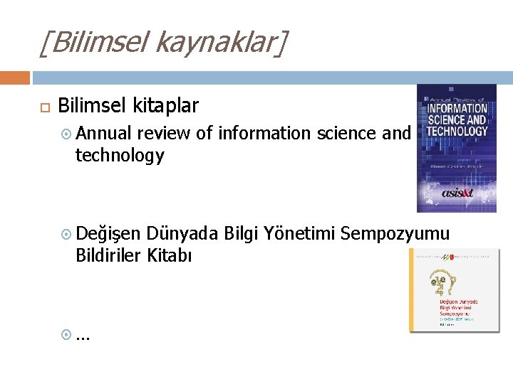 [Bilimsel kaynaklar] Bilimsel kitaplar Annual review of information science and technology Değişen Dünyada Bilgi