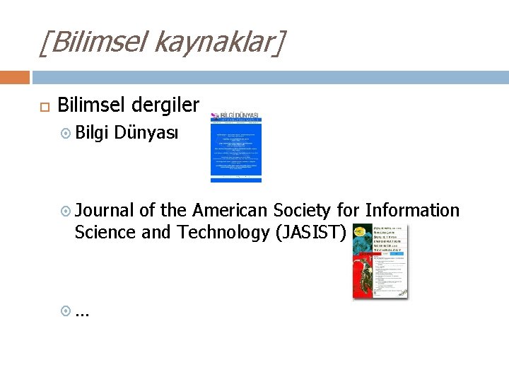 [Bilimsel kaynaklar] Bilimsel dergiler Bilgi Dünyası Journal of the American Society for Information Science
