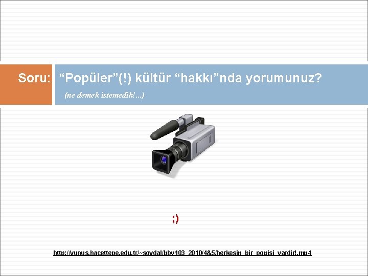 Soru: “Popüler”(!) kültür “hakkı”nda yorumunuz? (ne demek istemedik!. . . ) ; ) http: