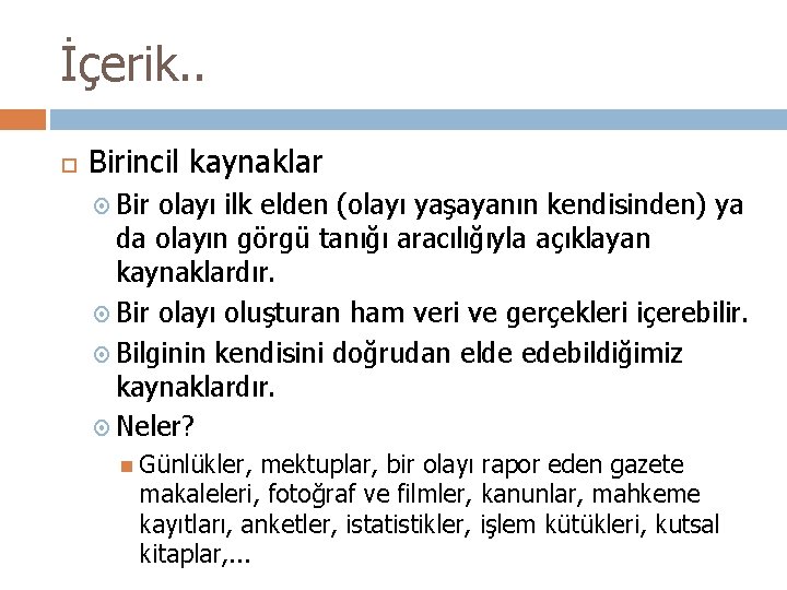 İçerik. . Birincil kaynaklar Bir olayı ilk elden (olayı yaşayanın kendisinden) ya da olayın