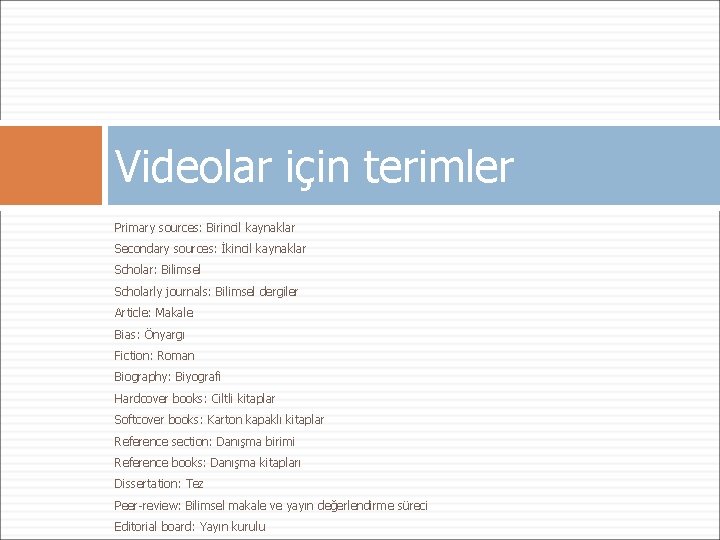 Videolar için terimler Primary sources: Birincil kaynaklar Secondary sources: İkincil kaynaklar Scholar: Bilimsel Scholarly