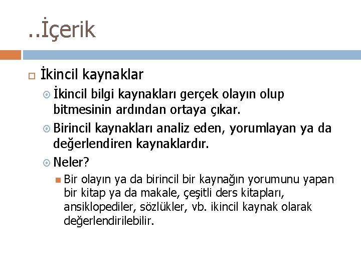 . . İçerik İkincil kaynaklar İkincil bilgi kaynakları gerçek olayın olup bitmesinin ardından ortaya