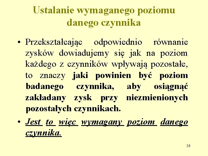 Ustalanie wymaganego poziomu danego czynnika • Przekształcając odpowiednio równanie zysków dowiadujemy się jak na