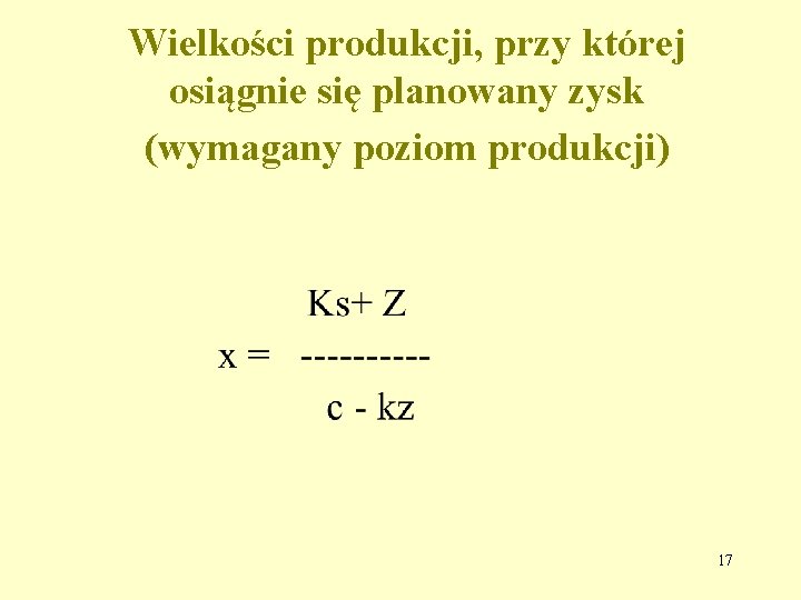 Wielkości produkcji, przy której osiągnie się planowany zysk (wymagany poziom produkcji) 17 