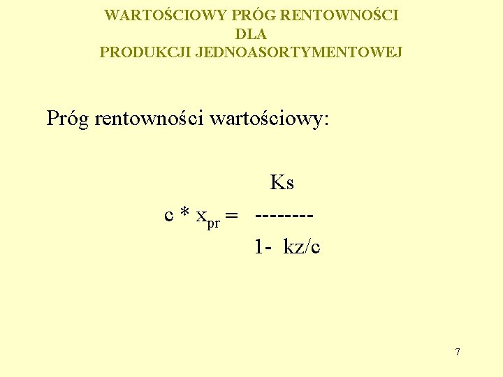 WARTOŚCIOWY PRÓG RENTOWNOŚCI DLA PRODUKCJI JEDNOASORTYMENTOWEJ Próg rentowności wartościowy: Ks c * xpr -------