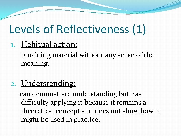 Levels of Reflectiveness (1) 1. Habitual action: providing material without any sense of the