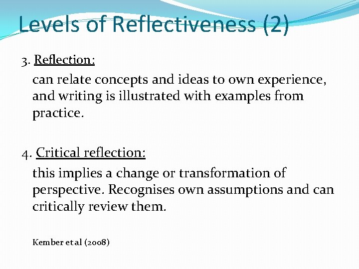 Levels of Reflectiveness (2) 3. Reflection: can relate concepts and ideas to own experience,