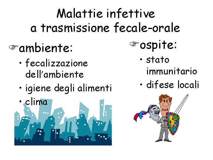 Malattie infettive a trasmissione fecale-orale ospite: ambiente: • fecalizzazione dell’ambiente • igiene degli alimenti