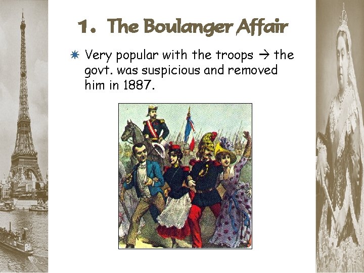 1. The Boulanger Affair * Very popular with the troops the govt. was suspicious