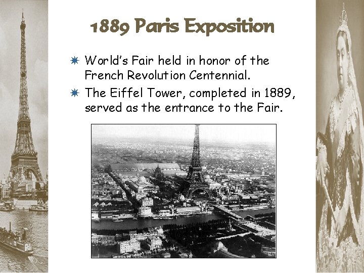 1889 Paris Exposition * World’s Fair held in honor of the French Revolution Centennial.