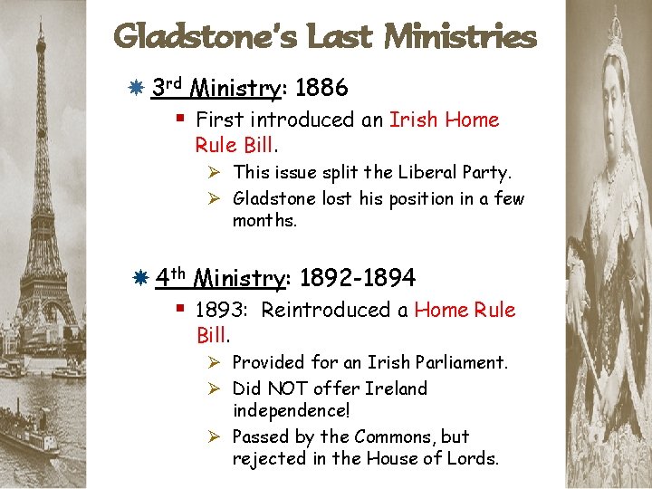 Gladstone’s Last Ministries 3 rd Ministry: 1886 § First introduced an Irish Home Rule