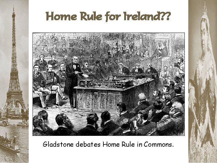 Home Rule for Ireland? ? Gladstone debates Home Rule in Commons. 