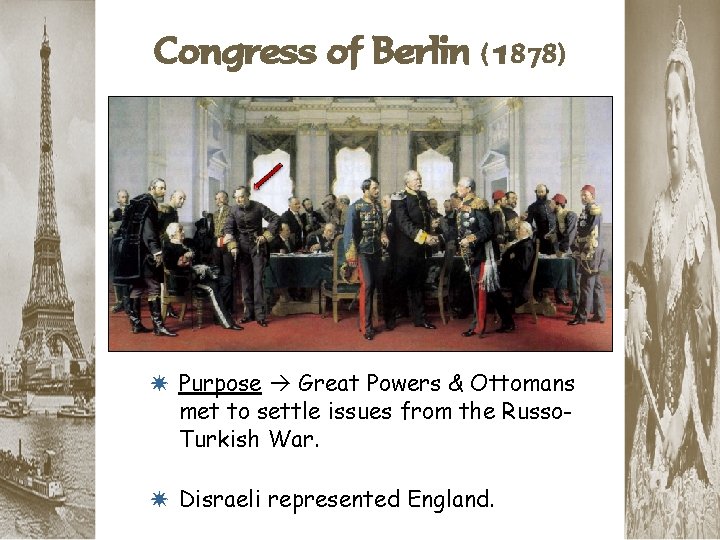 Congress of Berlin (1878) * Purpose Great Powers & Ottomans met to settle issues