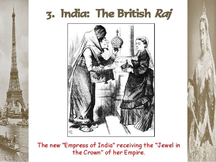 3. India: The British Raj The new “Empress of India” receiving the “Jewel in