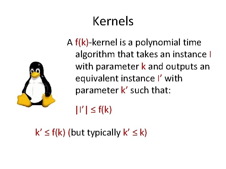 Kernels A f(k)-kernel is a polynomial time algorithm that takes an instance I with