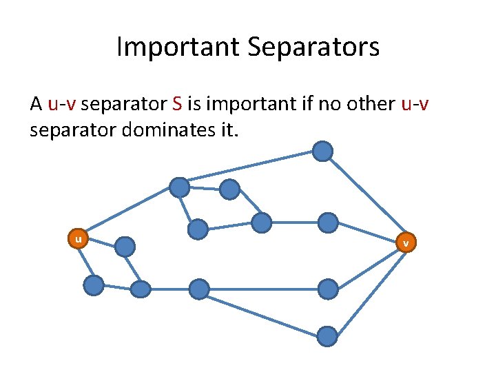 Important Separators A u-v separator S is important if no other u-v separator dominates