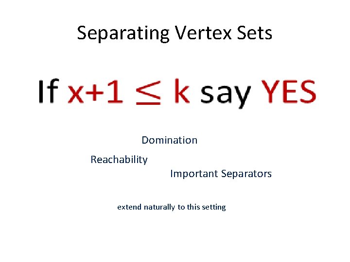 Separating Vertex Sets • Domination Reachability Important Separators extend naturally to this setting 