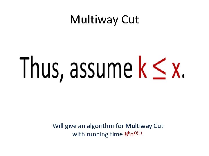 Multiway Cut • Will give an algorithm for Multiway Cut with running time 8