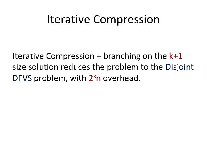 Iterative Compression + branching on the k+1 size solution reduces the problem to the