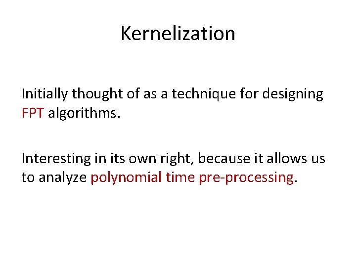 Kernelization Initially thought of as a technique for designing FPT algorithms. Interesting in its