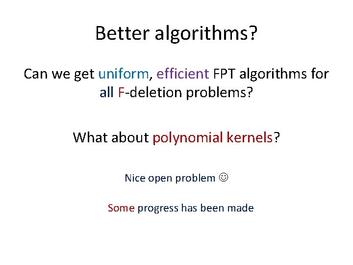 Better algorithms? Can we get uniform, efficient FPT algorithms for all F-deletion problems? What