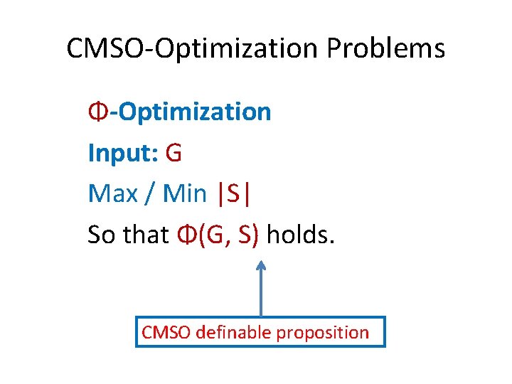 CMSO-Optimization Problems Φ-Optimization Input: G Max / Min |S| So that Φ(G, S) holds.