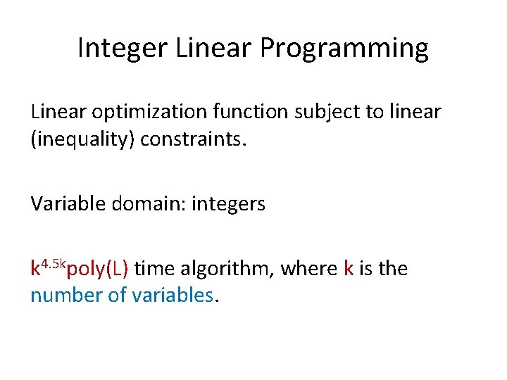 Integer Linear Programming Linear optimization function subject to linear (inequality) constraints. Variable domain: integers