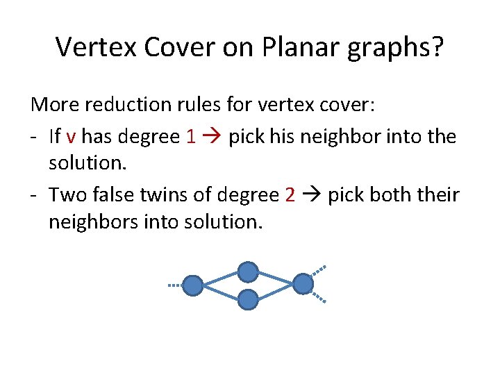 Vertex Cover on Planar graphs? More reduction rules for vertex cover: - If v