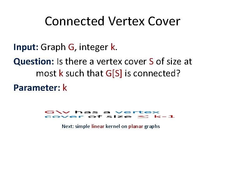 Connected Vertex Cover Input: Graph G, integer k. Question: Is there a vertex cover