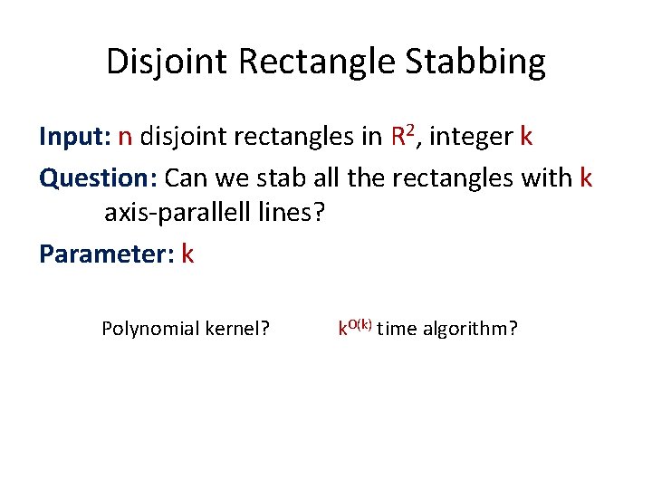 Disjoint Rectangle Stabbing Input: n disjoint rectangles in R 2, integer k Question: Can